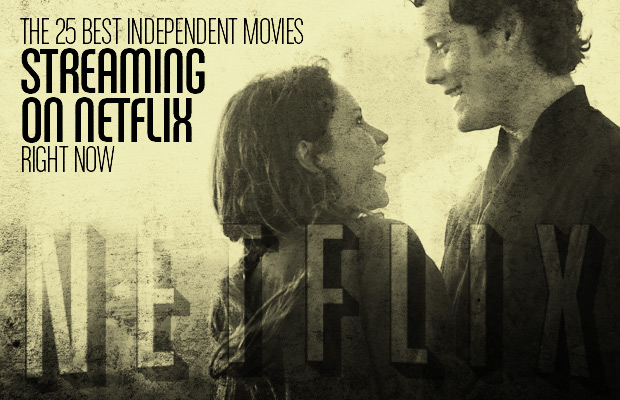 The 25 Best Independent Movies Streaming on Netflix Right Now