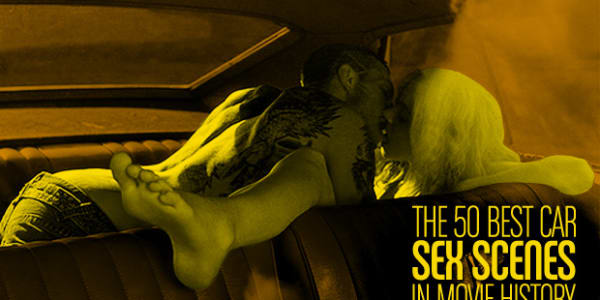 The 50 Best Car Sex Scenes In Movie History Complex