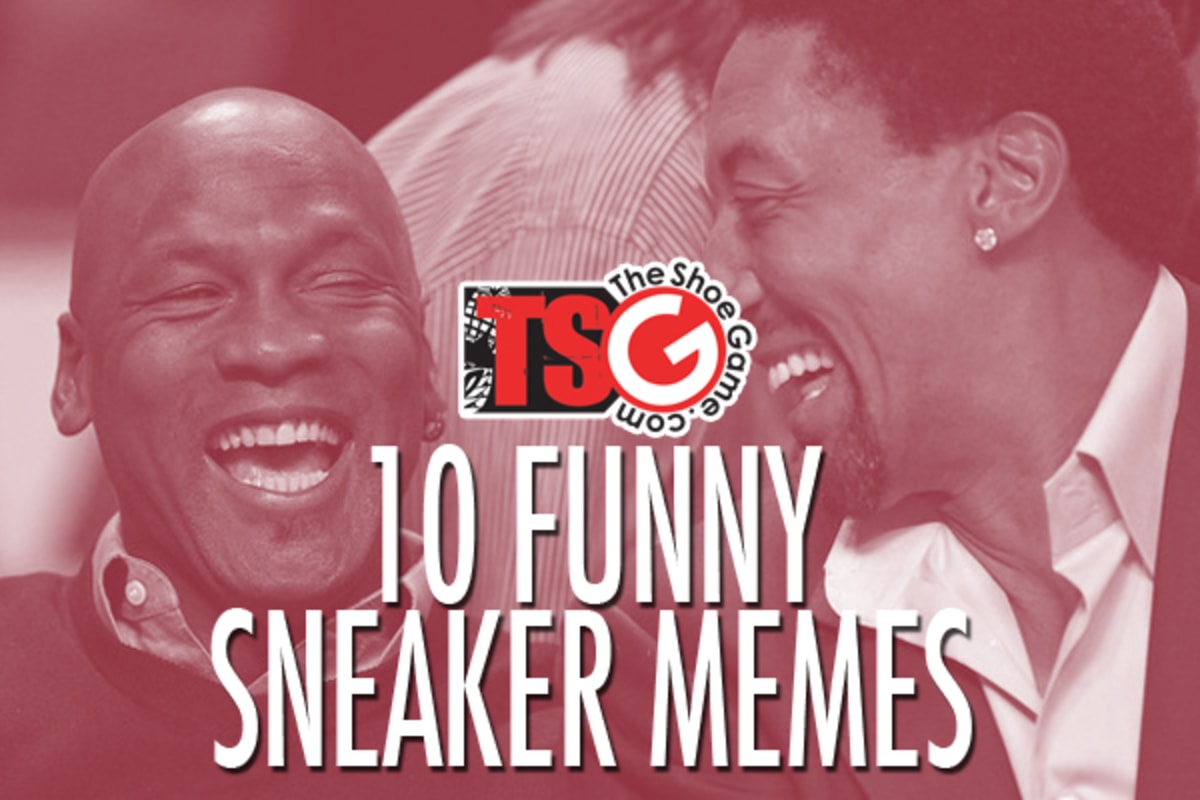 The Shoe Game Presents 10 Funny Sneaker Memes Complex