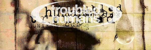 Troubled Humans