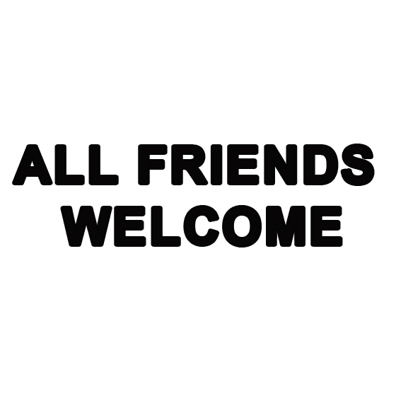 ALL FRIENDS WELCOME