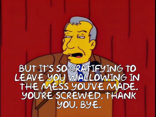 "But It's So Gratifying to Leave you Wallowing in The You've Made. You're Screwed. Thank You. Bye." GIF